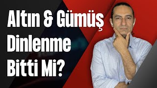 Altın & Gümüş Dinlenme Bitti Mi?