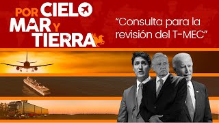 Consulta para la revisión del T-MEC | Episodio 33: Por Cielo, Mar y Tierra.