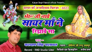 सायर माँ जन्मोत्सव बधाई चिरजा 2021 || Bheru Ji Nache || भैरूजी नाचे सायर माँ || Kalyan Singh Palawat