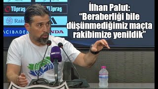 İlhan Palut Beraberliği bile düşünmediğimiz maçta rakibimize yenildik