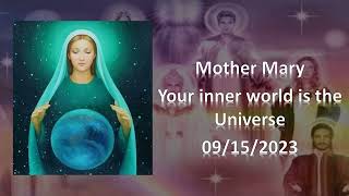 101 - Mother Mary - Your inner world is the universe - 09/15/2023