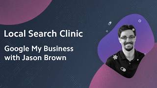 Local Search Clinic: Google My Business with Jason Brown