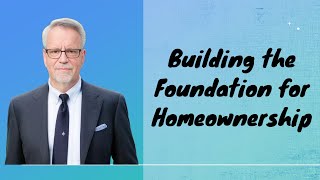 Building the Foundation for Homeownership