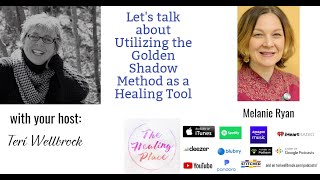 The Healing Place Podcast: Melanie Ryan - Utilizing the Golden Shadow Method as a Healing Tool