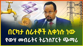 የውሃ የመብራትና ትራንስፖርት አዲስ የዋጋ ጭማሪ | ንግድ ባንክ ሰራተኞቹን ሊቀንስ ነው |business news | dollar exchange