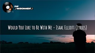 Would You Like to Be With Me - Isaac Elliott (Lyrics)