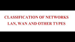 CLASSIFICATION OF NETWORKS-LAN,WAN AND OTHER TYPES