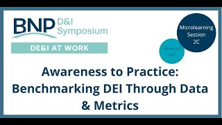 BNP 2021 D&I Symposium 2C: Awareness to Practice - Benchmarking DEI through Data & Metrics