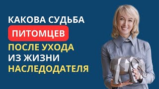 КАКОВА СУДЬБА ПИТОМЦЕВ ПОСЛЕ УХОДА ИЗ ЖИЗНИ НАСЛЕДОДАТЕЛЯ