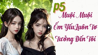 P.5 BHTT Muội Muội Ốm Yếu Luôn Tơ Tưởng Đến Tôi  [Bách hợp, hiện đại, chiếm hữu, 1×1, HE]