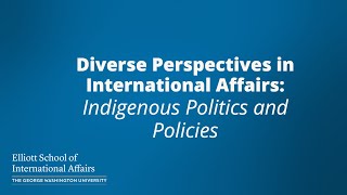 Diverse Perspectives in International Affairs: Indigenous Politics and Policies