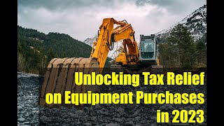 Unlocking Tax Relief on Equipment Purchases in 2023