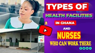 Types of HEALTH FACILITIES in Ghana and the Categories of NURSES that Work there