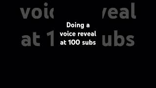 Voice reveal at 100 subs