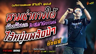 สามช่าทางใต้ น้องน่ารัก/ละหมาดอารมณ์/ไอ้หนุ่มพลังม้า แสดงสด [[บังนัส ฟิวเจอร์แบนด์]] ม่วนอีหลี