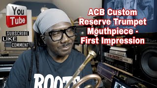 ACB Custom Reserve Trumpet Mouthpiece - First Impression