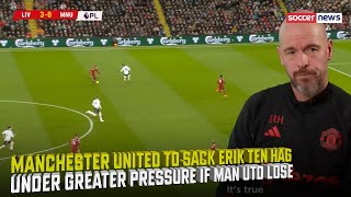 MANCHESTER UNITED to sack Erik ten Hag to come under greater pressure if Man Utd lose at Liverpool