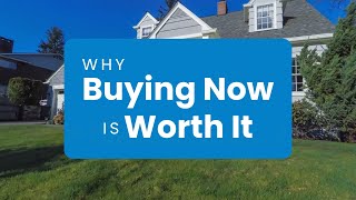 Why Buying Now Is Worth It