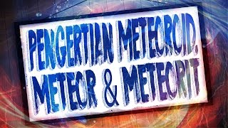 Pengertian Meteoroid, Meteor & Meteorit