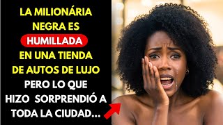 LA MILIONÁRIA NEGRA ES HUMILLADA EN UNA TIENDA DE AUTOS DE LUJO, PERO LO QUE HIZO