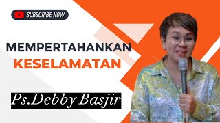 Khotbah Ps.Debby Basjir. MEMPERTAHANKAN KESELAMATAN