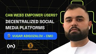 Decentralized Social Media Platforms - Vugar Adigozalov, the Chief Marketing Officer of BE[IN]CRYPTO