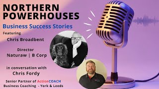 Northern Powerhouses - Business Success Stories with Chris Broadbent of Naturaw | B Corp.