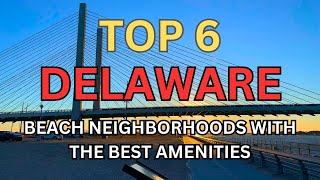 Top 6 Delaware Beaches Neighborhoods With the Best Amenities | Virtual Neighborhood Tour 2024