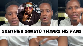 Samthing Soweto Thanks His Fans and Addresses Maphorisa