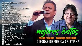 2 HORAS DE MUSICA CRISTIANA ROBERTO ORELLANA OSCAR MEDINA RABITO SUS MEJORES EXITOS