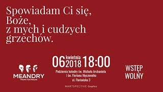 Trupa Teatralna "Meandry" - "Spowiadam Ci się, Boże, z mych i cudzych grzechów" (06.04.2018)