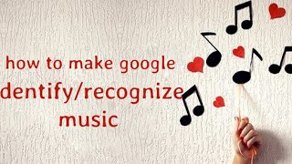 How to Make Google identify the song you play