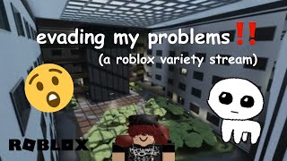 evading my problems (roblox variety stream)