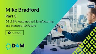 DELMIA, Automotive Manufacturing, and Industry 4.0 Future | Part 3 (feat. Mike Bradford)