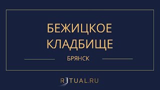 БЕЖИЦКОЕ КЛАДБИЩЕ - РИТУАЛЬНЫЕ УСЛУГИ ПОХОРОНЫ БРЯНСК. ПОХОРОНЫ В БРЯНСКЕ.