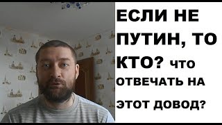 "Если не Путин, то кто?": что отвечать на этот довод?