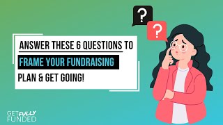 Answer These 6 Questions to Frame Your Fundraising Plan & Get Going!