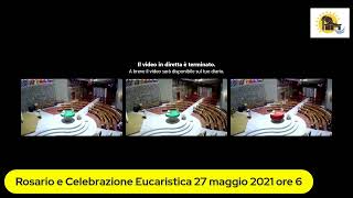 Rosario e Celebrazione Eucaristica 27 maggio 2021 ore 6