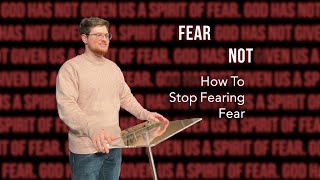 How To Stop Fearing Fear | Fear Not (Part 4) | Daniel Blakeslee