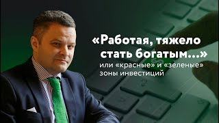 «Работая, тяжело стать богатым…» или «красные» и «зеленые» зоны инвестиций