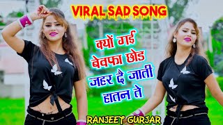 क्यों गई बेवफा छोड जहर दै जाती हातन ते || kyo gai bewafa chhod viral sad song || Ranjeet Gurjar 2023