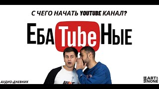 С ЧЕГО НАЧАТЬ YOUTUBE КАНАЛ | ЕбаTUBEНые | Эпизод 1 #artofnone #подкаст #созданиеканала