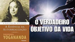 O VERDADEIRO OBJETIVO DA VIDA - A ESSÊNCIA DA AUTO-REALIZAÇÃO - PARAMAHANSA YOGANANDA - PARTE 2