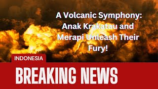 A Volcanic Symphony: Anak Krakatau and Merapi Unleash Their Fury