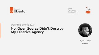 Ubuntu Summit 2024 | No, Open Source Didn't Destroy My Creative Agency