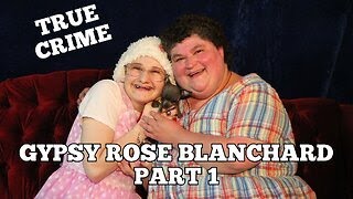 Gypsy Rose Blanchard - Part 1