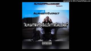 Almighty Suspect - Why You BullShittin Challenge (Prod By.YikeMike,OMG & ChillOutMar)