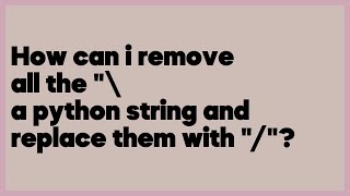 How can i remove all the "\" in a python string and replace them with "/"?  (2 answers)