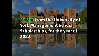 £7,500 from the University of York Management School Scholarships, for the year of 2022