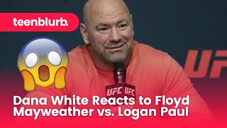 Dana White Reacts to Floyd Mayweather vs  Logan Paul